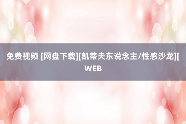 免费视频 [网盘下载][凯蒂夫东说念主/性感沙龙][WEB