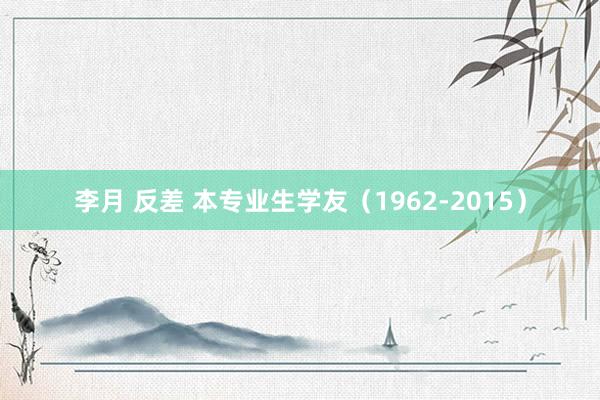 李月 反差 本专业生学友（1962-2015）