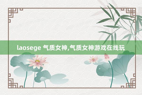 laosege 气质女神，气质女神游戏在线玩